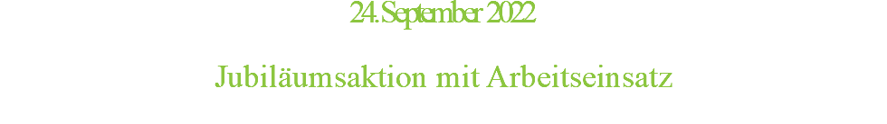 24. September 2022  Jubiläumsaktion mit Arbeitseinsatz