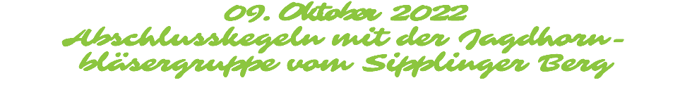 09. Oktober 2022 Abschlusskegeln mit der Jagdhorn-bläsergruppe vom Sipplinger Berg