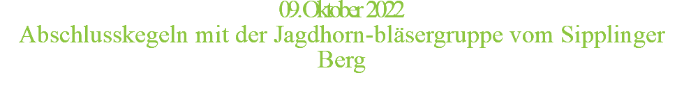09. Oktober 2022 Abschlusskegeln mit der Jagdhorn-bläsergruppe vom Sipplinger Berg