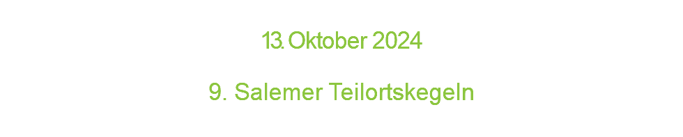  13. O k t o b e r 2 0 2 4  9. Salemer Teilortskegeln