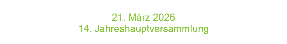  21. März 2026 14. Jahreshauptversammlung