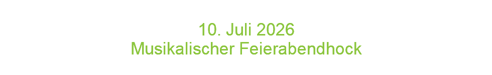  10. Juli 2026 Musikalischer Feierabendhock