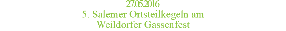 27.05.2016 5. Salemer Ortsteilkegeln am  Weildorfer Gassenfest