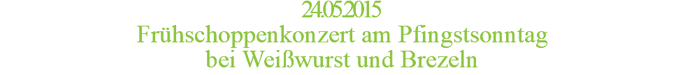 24.05.2015 Frühschoppenkonzert am Pfingstsonntag  bei Weißwurst und Brezeln
