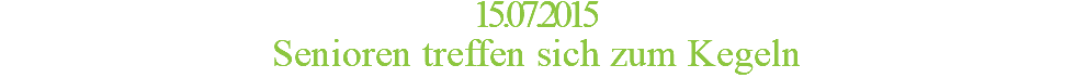 15.07.2015 Senioren treffen sich zum Kegeln
