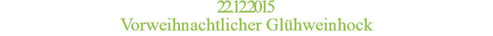 22.12.2015 Vorweihnachtlicher Glühweinhock