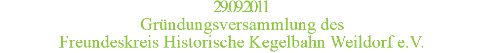 29.09.2011 Gründungsversammlung des Freundeskreis Historische Kegelbahn Weildorf e.V.