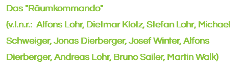  Das "Räumkommando"  (v.l.n.r.: Alfons Lohr, Dietmar Klotz, Stefan Lohr, Michael   Schweiger, Jonas Dierberger, Josef Winter, Alfons   Dierberger, Andreas Lohr, Bruno Sailer, Martin Walk)