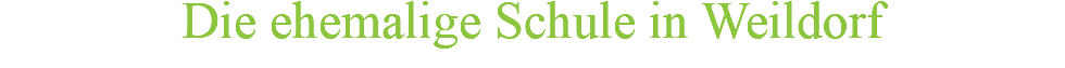 Die ehemalige Schule in Weildorf