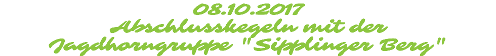 08.10.2017 Abschlusskegeln mit der  Jagdhorngruppe "Sipplinger Berg"