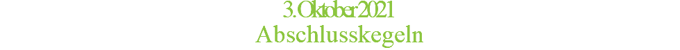 3. Oktober 2021 Abschlusskegeln