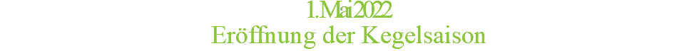 1. Mai 2022 Eröffnung der Kegelsaison